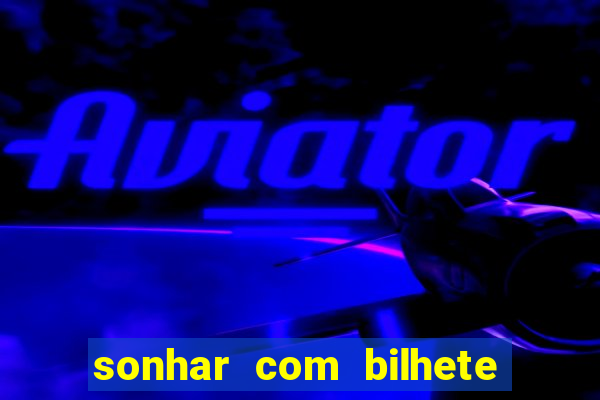 sonhar com bilhete de loteria